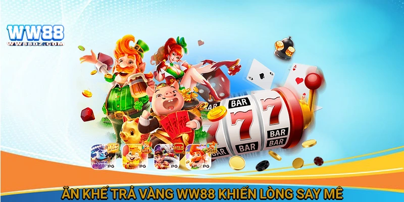 Ăn khế trả vàng WW88 khiến lòng say mê