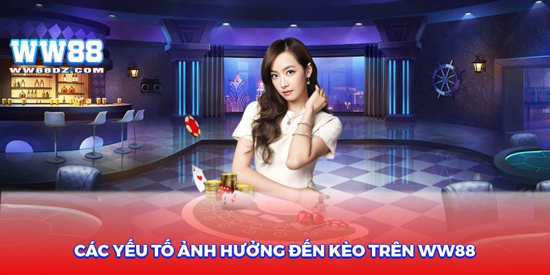 Các yếu tố ảnh hưởng đến kèo trên ww88