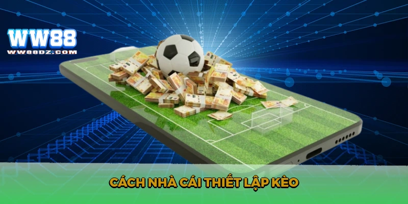 Cách nhà cái thiết lập kèo