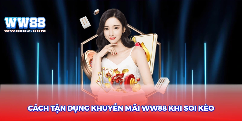 Cách tận dụng khuyến mãi ww88 khi soi kèo