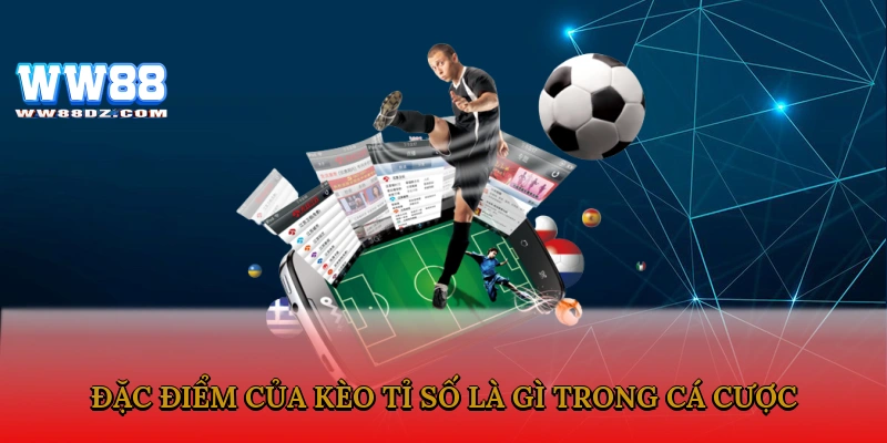Đặc điểm của kèo tỉ số là gì trong cá cược