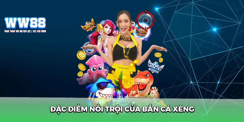 Đặc điểm nổi trội của bắn cá xèng