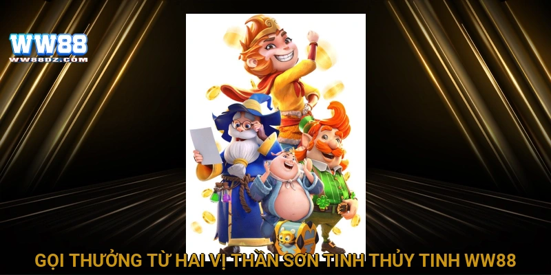 Gọi thưởng từ hai vị thần Sơn Tinh Thủy Tinh WW88