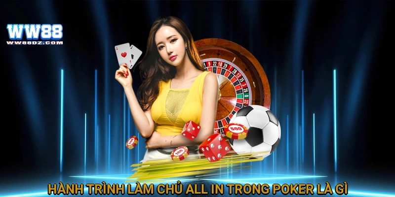 Hành trình làm chủ all in trong poker là gì?