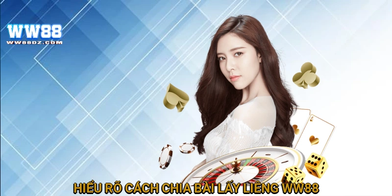 Hiểu rõ cách chia bài lấy liêng WW88