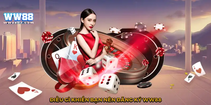 Điều gì khiến bạn nên đăng ký WW88?
