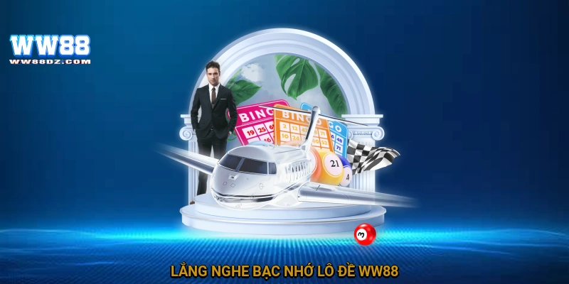 Lắng nghe bạc nhớ lô đề WW88