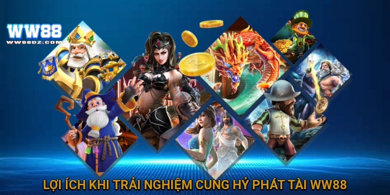 Lợi ích khi trải nghiệm Cung hỷ phát tài WW88