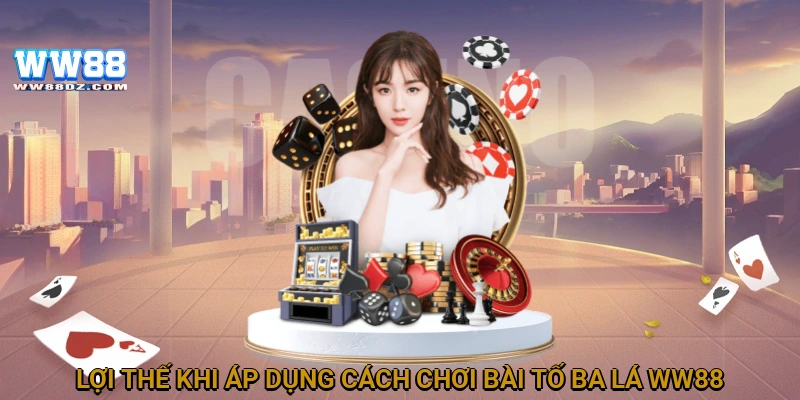 Lợi thế khi áp dụng cách chơi bài tố ba lá WW88