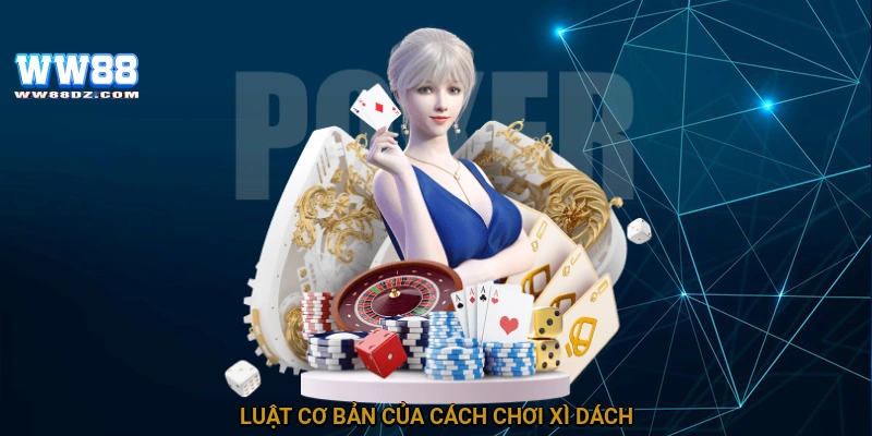 Luật cơ bản của cách chơi xì dách