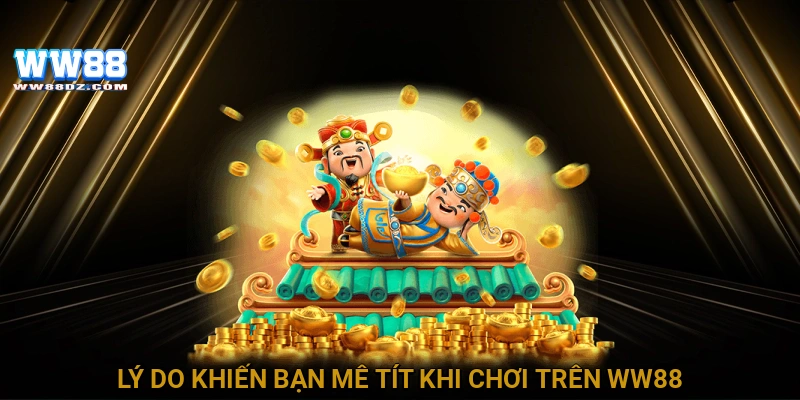 Lý do khiến bạn mê tít khi chơi trên ww88