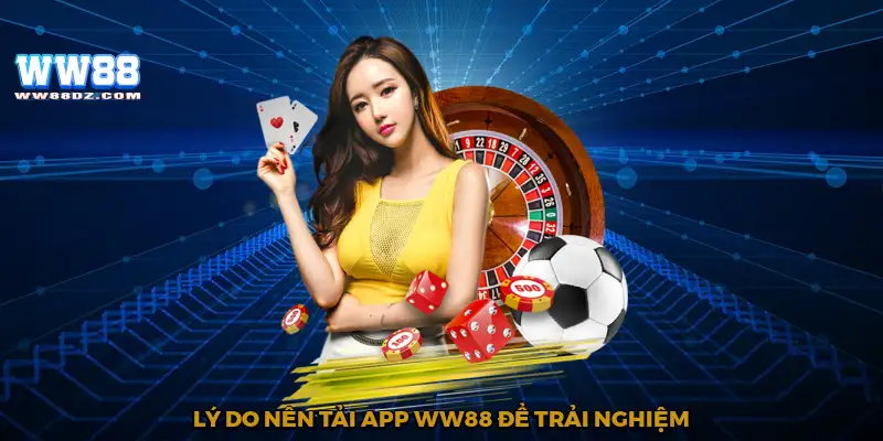 Lý do nên tải app WW88 để trải nghiệm