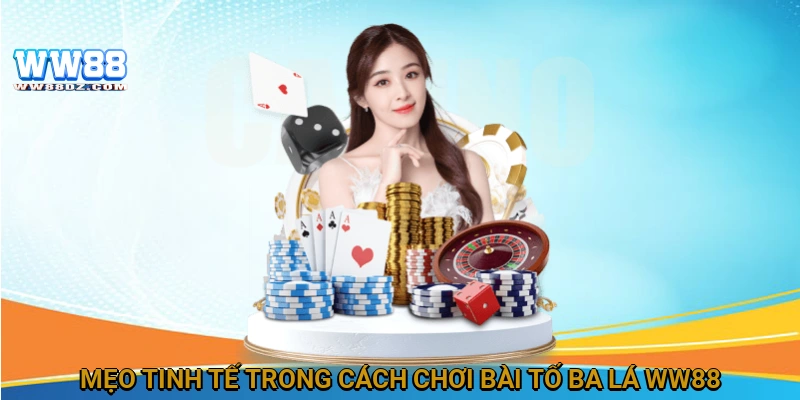 Mẹo tinh tế trong cách chơi bài tố ba lá WW88