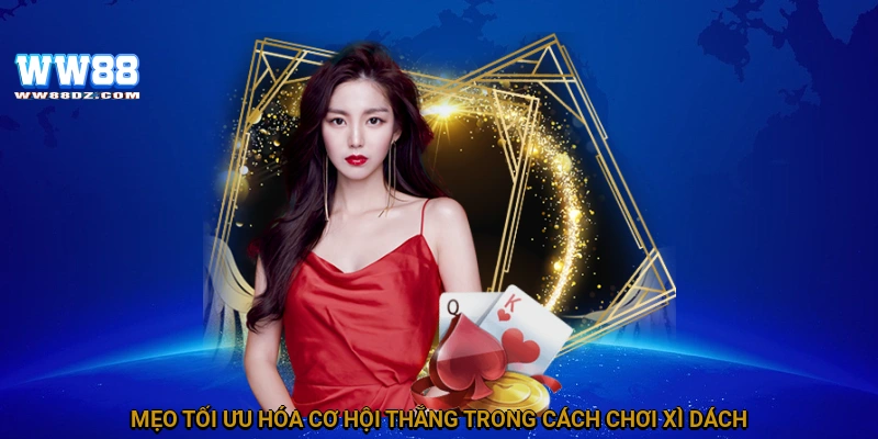 Mẹo tối ưu hóa cơ hội thắng trong cách chơi xì dách