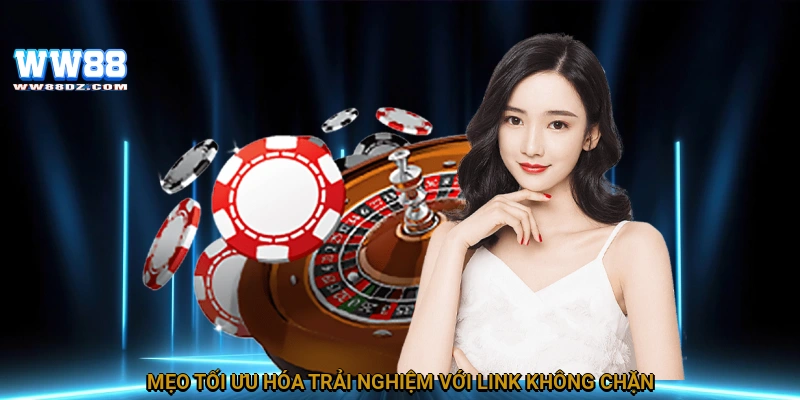 Mẹo tối ưu hóa trải nghiệm với link không chặn