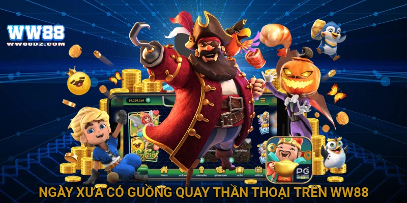 Ngày xưa có guồng quay thần thoại trên WW88