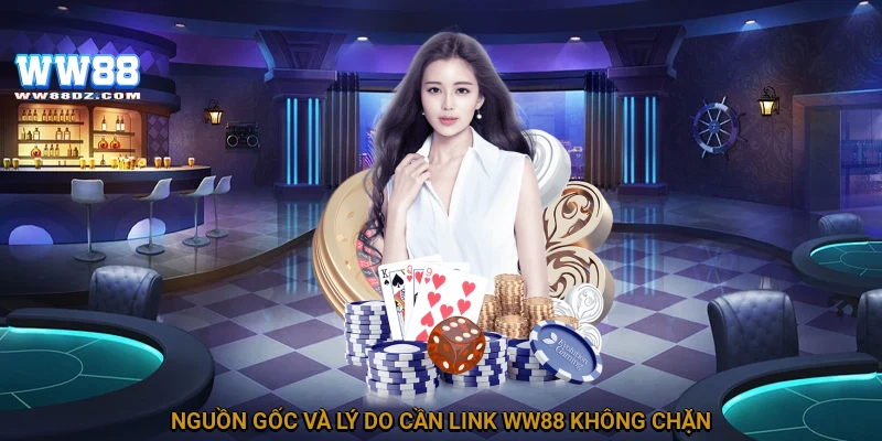Nguồn gốc và lý do cần link WW88 không chặn