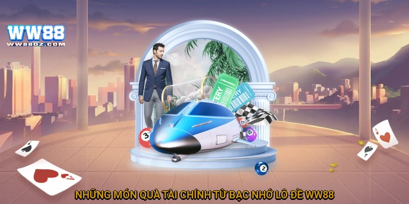 Những món quà tài chính từ bạc nhớ lô đề WW88