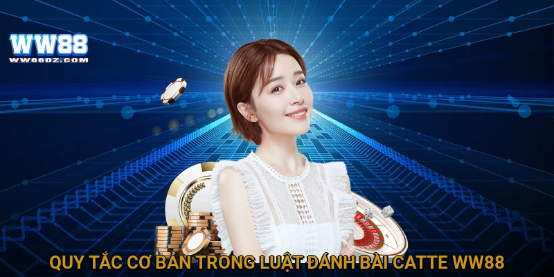 Quy tắc cơ bản trong luật đánh bài catte WW88