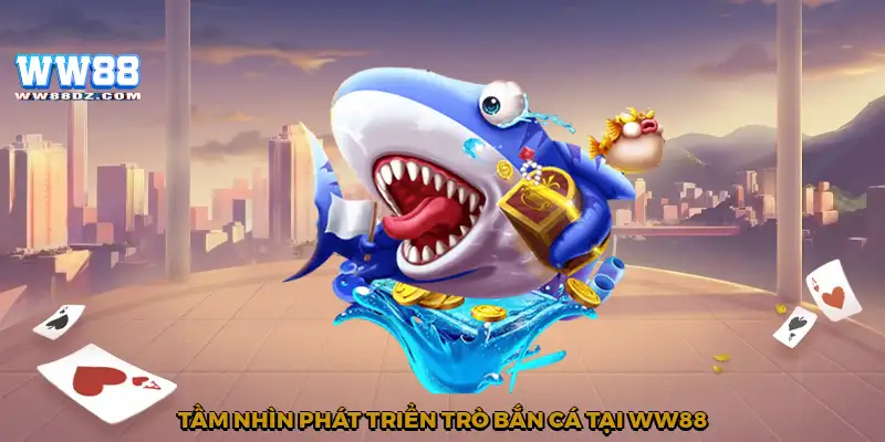 Tầm nhìn phát triển trò bắn cá tại WW88