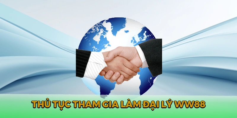 Thủ tục tham gia làm đại lý WW88