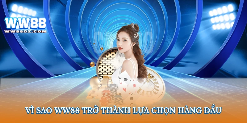 Vì sao ww88 trở thành lựa chọn hàng đầu