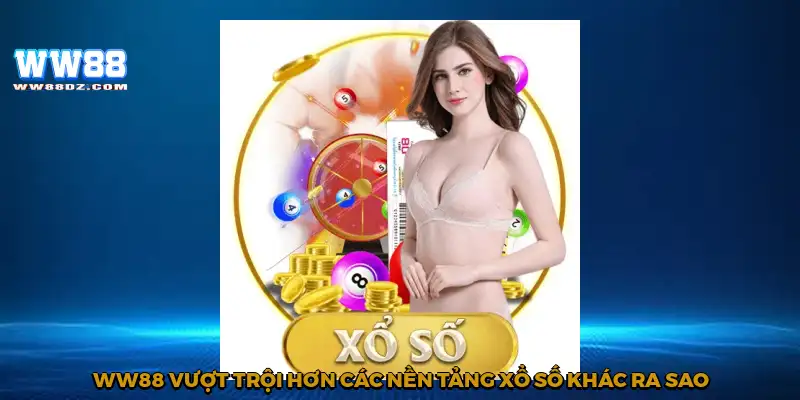WW88 vượt trội hơn các nền tảng xổ số khác ra sao?